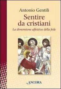 Sentire da cristiani. La dimensione affettiva della fede Compra Adesso