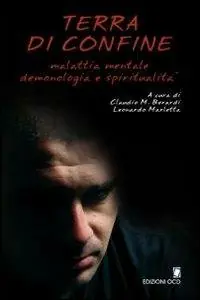 Terra di confine. Malattia mentale, demonologia e spiritualità. Atti del Convegno interdisciplinare (Bocca di Magra, maggio 2007) Offerta Limitata