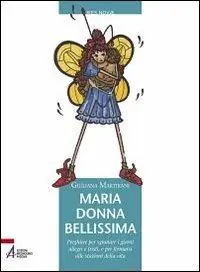 Offerta Lampo Maria donna bellissima. Preghiere per sgranare i giorni allegri e tristi, e per fermarsi alle stazioni della vita