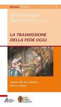 La trasmissione della fede oggi. Iniziare alla vita cristiana, dono e compito Nuovo Arrivo