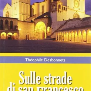 Sulle strade di San Francesco. Guida spirituale ai luoghi francescani Nuova Collezione