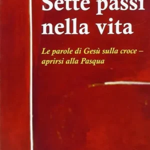 Bestseller Sette passi nella vita. Le parole di Gesù sulla croce. Aprirsi alla Pasqua