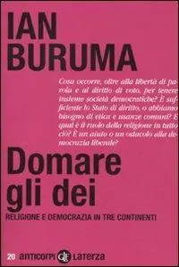 Domare gli dei. Religione e democrazia in tre continenti Prezzo Ridotto