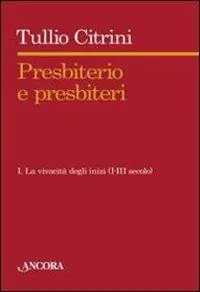 Prezzo Ridotto Presbiterio e presbìteri. Vol. 1 La vivacità degli inizi. (I-III secolo).