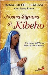 Nostra Signora di Kibeho. Dal cuore dell‘Africa Maria parla al mondo Esclusivo