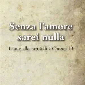Senza l‘amore sarei nulla. L‘inno alla carità di 1 Corinzi 13 Occasione Imperdibile