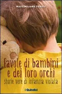 Novità Favole di bambini e dei loro orchi. Storie vere di infanzia violata