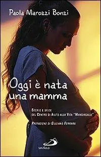 Oggi è nata una mamma. Storie e sfide del Centro di Aiuto alla Vita «Mangiagalli» Prezzo Conveniente