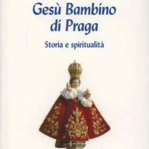 Il bambino Gesù di Praga. Storia e spiritualità Di Tendenza