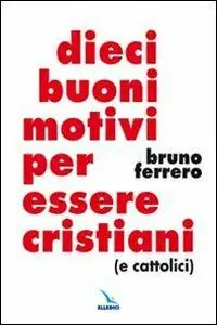 Dieci buoni motivi per essere cristiani (e cattolici) Ultimissimo Modello