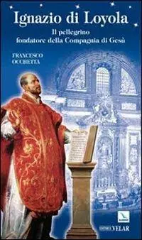 Spedizione Espresso Ignazio di Loyola. Il pellegrino fondatore della Compagnia di Gesù