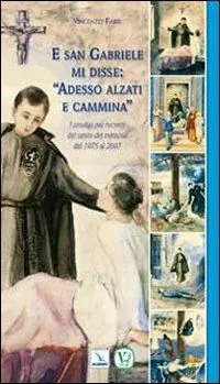 E san Gabriele mi disse «Adesso alzati e cammina». I prodigi più recenti del santo dei miracoli dal 1975 al 2007 Super Prezzo