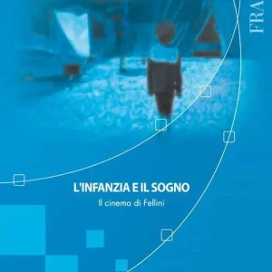 L‘infanzia e il sogno. Il cinema di Fellini Offerta Limitata