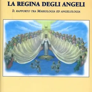 La regina degli angeli. Il rapporto tra mariologia ed angelologia Offerta Lampo