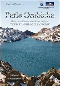 Perle orobiche. Raccolta di 80 itinerari per salire a tutti i laghi delle Orobie Prezzo Di Fabbrica