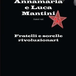 Annamaria e Luca Mantini. Fratelli e sorelle rivoluzionari Consegna Rapida