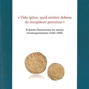 Prezzo Scontato «Vide igitur, quid sentire debeas de receptione pecuniae». Il denaro francescano tra norma ed interpretazione (1223-1390)