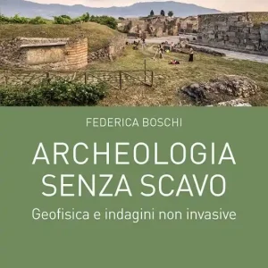 Archeologia senza scavo. Geofisica e indagini non invasive Nuova Collezione