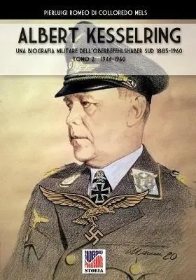 Kesselring una biografia militare dell‘Oberbefehlshaber Süd, 1885-1960. Vol. 2 1944-1960. Consegna Rapida