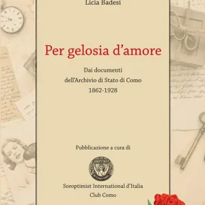 Per gelosia d‘amore. Dai documenti dell‘Archivio di Stato di Como 1862-1928 Occasione Imperdibile