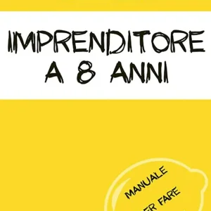 Imprenditore a 8 anni. Manuale per fare impresa. Con aggiornamento online Subito Disponibile