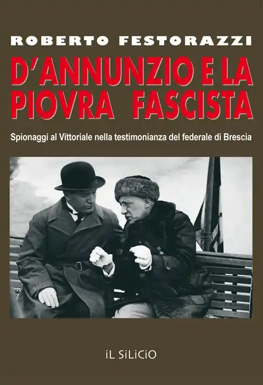 D‘Annunzio e la piovra fascista. Spionaggi al Vittoriale nella testimonianza del federale di Brescia Reso Gratuito