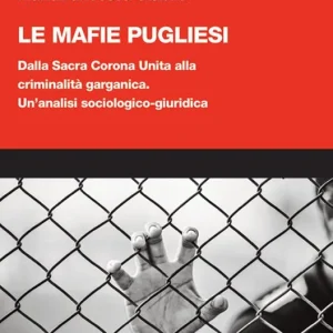 Le mafie pugliesi. Dalla Sacra Corona Unita alla criminalità garganica. Un’analisi sociologico-giuridica Consegna Rapida