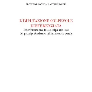 Quantità Limitata L‘imputazione colpevole differenziata. Interferenze tra dolo e colpa alla luce dei principi fondamentali in materia penale