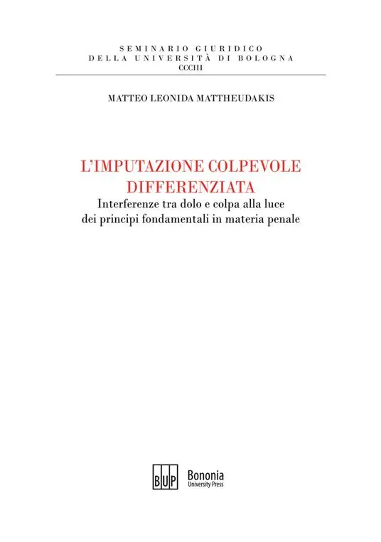 Quantità Limitata L‘imputazione colpevole differenziata. Interferenze tra dolo e colpa alla luce dei principi fondamentali in materia penale