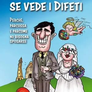Dopo i confeti, se vede i difeti. Parché, parcossa e parcome no bisogna sposarse Must-Have