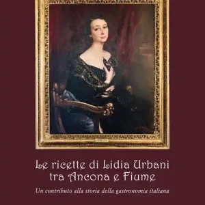 Pagamento Sicuro Le ricette di Lidia Urbani tra Ancona e Fiume. Un contributo alla storia della gastronomia italiana