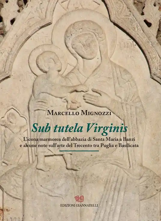 Promozione Sub tutela Virginis. L‘icona marmorea dell‘abbazia di Santa maria Banzi e alcune note sull‘arte del Trecento tra Puglia e Basilicata