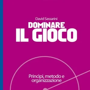Dominare il gioco. Principi, metodo e organizzazione Novità