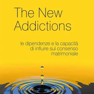 The new addictions. Le dipendenze e la capacità di influire sul consenso matrimoniale Esclusivo