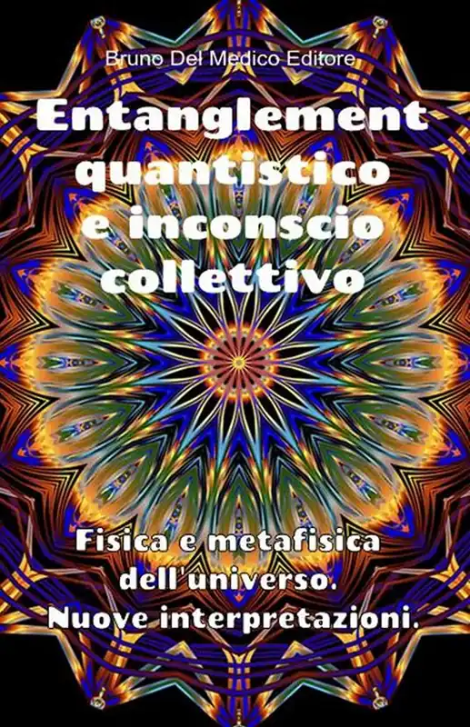 Reso Gratuito Entanglement quantistico e inconscio collettivo. Fisica e metafisica dell‘universo. Nuove interpretazioni
