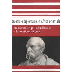 Direttamente Dal Produttore Guerra e diplomazia in Africa orientale. Francesco Crispi, l‘italia liberale e la questione etiopica