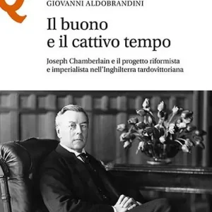 Il buono e il cattivo tempo. Joseph Chamberlain e il progetto riformista e imperialista nell’Inghilterra tardovittoriana Ultime Pezzi