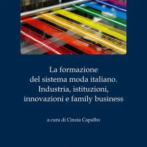 Ultimissimo Modello La formazione del sistema moda italiano. Industria, istituzioni, innovazioni e family business