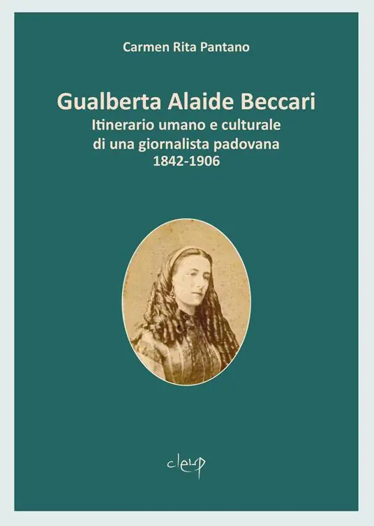 Gualberta Alaide Beccari. Itinerario umano e culturale di una giornalista padovana 1842-1906 Offerta Lampo