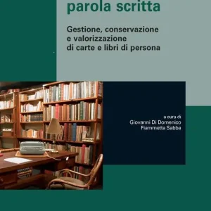 Il privilegio della parola scritta. Gestione, conservazione e valorizzazione di carte e libri di persona Compra Adesso