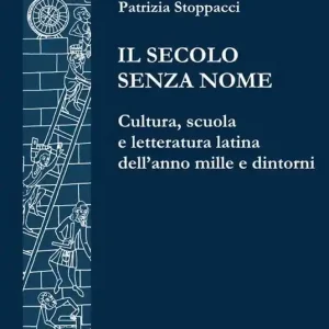 Il secolo senza nome. Cultura, scuola e letteratura latina dell‘anno Mille e dintorni Ultimissimo Modello