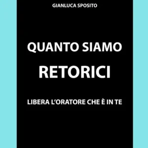 Quanto siamo retorici. Libera l‘oratore che è in te Prezzo Ridotto