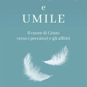 Mansueto e umile. Il cuore di Cristo verso i peccatori e gli afflitti Pagamento Sicuro