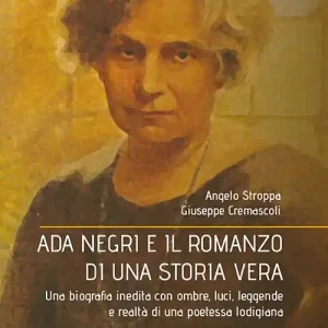 Nuova Collezione Ada Negri e il romanzo di una storia vera. Una biografia inedita con ombre, luci, leggende e realtà di una poetessa lodigiana