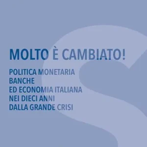 Ordina Subito Molto è cambiato! Politica monetaria, banche ed economia italiana nei dieci anni della grande crisi