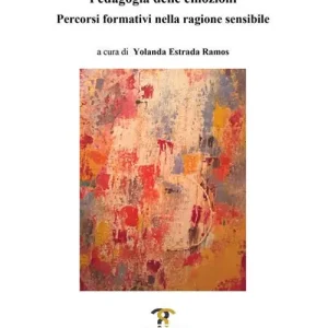 Offerta Speciale Pedagogia delle emozioni. Percorsi formativi nella ragione sensibile