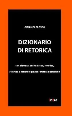 Dizionario di retorica. Con elementi di linguistica, fonetica, stilistica e narratologia per l‘oratore quotidiano Economico