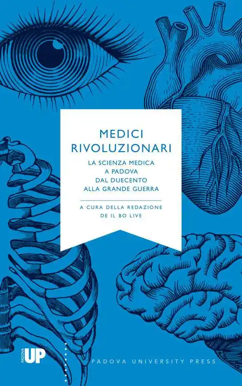 Medici rivoluzionari. La scienza medica a Padova dal Duecento alla grande guerra Offerta Speciale