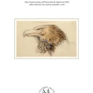 Compra Online Il nido dell‘aquila. Dieci lezioni tenute all‘Università di Oxford nel 1872 sulla relazione tra scienza naturale e arte