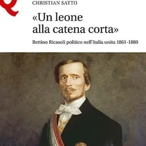 «Un leone alla catena corta». Bettino Ricasoli politico nell‘Italia unita (1861-1880) Prezzo Di Fabbrica